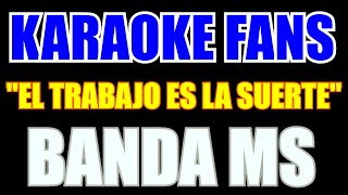 El Trabajo Es La Suerte  Karaoke  Banda MS [upl. by Frentz]