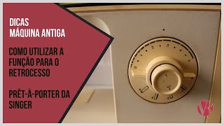 Máquina Antiga Prêtàporter da Singer  DICA RÁPIDA  Como utilizar a função para o retrocesso [upl. by Gnoht]