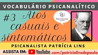 Vocabulário Psicanalítico 3 Atos casuais e sintomáticos Psicanalista Patrícia Lins [upl. by Jansson]