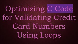 Optimizing C Code for Validating Credit Card Numbers Using Loops [upl. by Ymerej317]