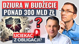 Dziura w budżecie na ponad 300 mld zł – czy to już czas na ewakuację z obligacji skarbowych [upl. by Lacy428]