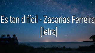 Es tan difícil  Zacarias Ferreira letra [upl. by Ware]