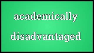 Academically disadvantaged Meaning [upl. by Idihc]