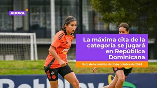 La Selección Colombia femenina sub17 tiene la mira en el Mundial en República Dominicana  Deportes [upl. by Irahcaz]