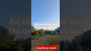 Aaj koi order nhn tha cake ka ise liya park Chali gaycakeparkcakewithoutovencakeshortsparkvlog [upl. by Hoffmann]