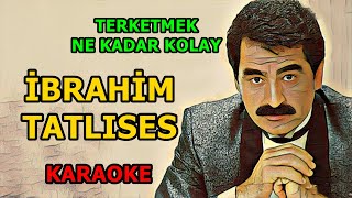 🥀 TERKETMEK NE KADAR KOLAY🥀 İBRAHİM TATLISES 🎤 KARAOKE [upl. by Abelard305]