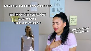 PRIMERA VEZ REACCIONANDO a MYRIAM HERNÁNDEZ  El Hombre Que Yo Amo [upl. by Christina]