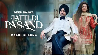 Jatti Di Pasand Song  Deep Bajwa  Maahi Sharma  New Song  Deep Bajwa New Song 2024 [upl. by Rosy993]