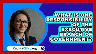 What Is One Responsibility Of The Executive Branch Of Government  CountyOfficeorg [upl. by Eelrebma640]