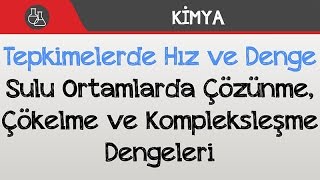 Tepkimelerde Hız ve Denge  Sulu Ortamlarda Çözünme Çökelme ve Kompleksleşme Dengeleri [upl. by Petta]