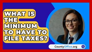 What Is The Minimum To Have To File Taxes  CountyOfficeorg [upl. by Lauralee107]