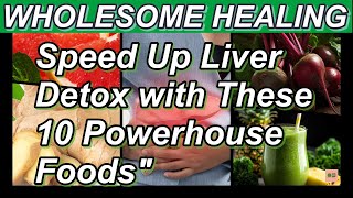 quotWholesome Healing Speed Up Liver Detox with These 10 Powerhouse Foodsquot [upl. by Chlo]