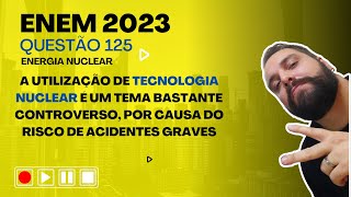 ENEM 2023  A utilização de tecnologia nuclear é um tema bastante controverso por causa do risco [upl. by Nolaf947]