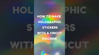 How to Make Holographic Stickers with a Cricut Machine [upl. by Swann789]