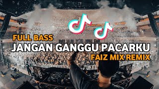 DJ TIK TOK JANGAN GANGGU PACARKU BASSGANGGA FAIZ MIX REMIX 2024 [upl. by Annay]