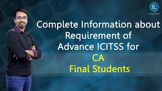 Complete Information about Requirement of Advance ICITSS for CA Final Students [upl. by Waylon897]