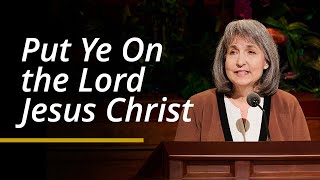 Put Ye On the Lord Jesus Christ  J Anette Dennis  April 2024 General Conference [upl. by Zzaj]