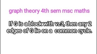 If G is a block with v ≥ 3 then any two edges of G lie on a common cycle [upl. by Tifanie]