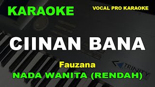 CIINAN BANA KARAOKE NADA WANITA CEWEK RENDAH FAUZANA [upl. by Ybsorc430]