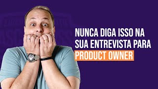 Cuidado Evite fazer isso durante a sua entrevista para Product Owner [upl. by Elfrida]