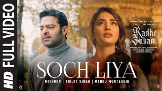 Soch Liya Full Video  Radhe Shyam  Prabhas Pooja H  Mithoon Arijit Singh Manoj M  Bhushan K [upl. by Carina429]