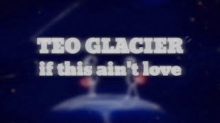 Teo Glacier  if this aint love Lyrics [upl. by Tova]