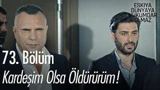 Kardeşim olsa öldürürüm  Eşkıya Dünyaya Hükümdar Olmaz 73 Bölüm [upl. by Htenywg220]