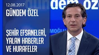 Şehir efsaneleri yalan haberler ve hurafeler nereden çıkıyor  Gündem Özel 12082017 Cumartesi [upl. by Tsui]