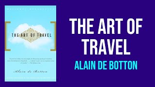 The Art of Travel by Alain De Botton  Summary and Analysis [upl. by Essila]