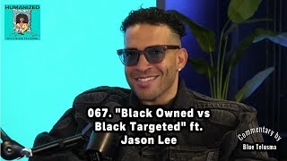 067 Humanized  quotBlack Owned vs Black Targetedquot ft JasonLee [upl. by Ettennaej]