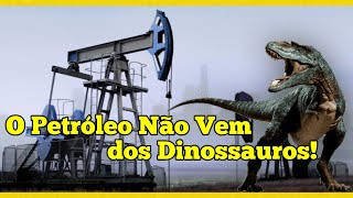 NÃO O PETRÓLEO NÃO É RESTO DE DINOSSAUROS DE ONDE VEM O PETRÓLEO E DO QUE ELE É FEITO [upl. by Winna]