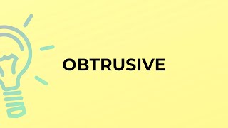 What is the meaning of the word OBTRUSIVE [upl. by Ahsinut]