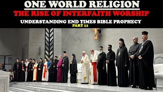 ONE WORLD RELIGION THE RISE OF INTERFAITH WORSHIP UNDERSTANDING END TIMES BIBLE PROPHECY PT 11 [upl. by Oderfla]