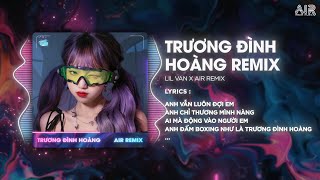 Trương Đình Hoàng AIR Remix  Lil Van ♫ Anh Vẫn Luôn Đợi Em Anh Chỉ Thương Mình Nàng Remix TikTok [upl. by Brey]