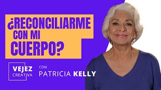 ¿Reconciliarme con mi cuerpo  Vejez creativa con Patricia Kelly [upl. by Eltsyrc921]