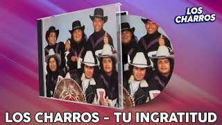 Los Charros  Tu Ingratitud [upl. by Zsazsa]