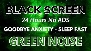 Green Noise Sound Black Screen  Sound In 24H For Goodbye Anxiety To Sleep Fast [upl. by Neyr482]