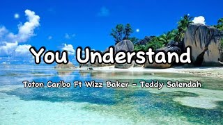 Toton Caribo Ft Wizz BakerTeddy Salendah  You Understand  Lirik [upl. by Assenna78]