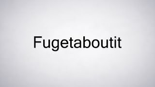 How to Pronounce Fugetaboutit [upl. by Armitage606]