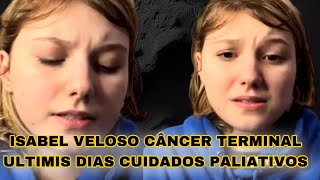 ISABEL VELOSO JOVEM CÂNCER TERMINAL CUIDADOS PALIATIVOS ULTIMOS DIAS DE VIDA SEGUNDO OS MÉDICOS [upl. by Htebaile]