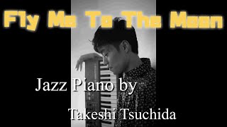 【Fly Me To The Moon】Jazz Piano by Takeshi Tsuchida [upl. by Tudor894]