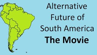 Alternate Future of South America  The Movie [upl. by Ynamad]