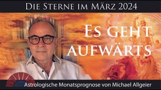 Es geht aufwärts  März 2024  Astrologische Monatsprognose von Michael Allgeier [upl. by Eicnarf407]