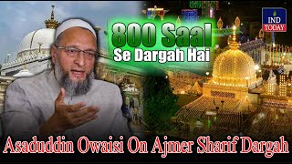 Asaduddin Owaisi On Ajmer Sharif Dargah ‘800 Saal Se Dargah Hai PM Modi Khud Chadar Bhijwate’ [upl. by Porter]