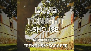 LOVE TONIGHT  Shouse REMIXED by FrenchSkyScraper [upl. by Ocnarf]