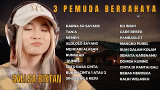 SALLSA BINTAN FT 3 PEMUDA BERBAHAYA  KARNA SU SAYANG TANIA NEMEN RUNGKAD  FULL ALBUM TERBARU 2023 [upl. by Ximena157]