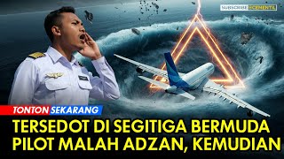 Pilot Asal Indonesia Dihina Ketika Adzan di Segitiga Bermuda Ketika Pesawat Tersedot [upl. by Drawyeh619]