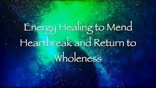 Energy Healing to Mend Heartbreak and Return to Wholenness [upl. by Butterworth]