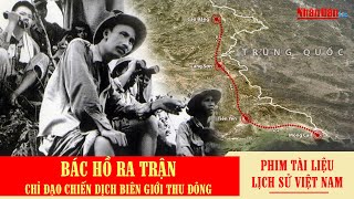 Bác Hồ ra trận chỉ đạo Chiến dịch Biên giới Thu Đông  Phim tài liệu kháng chiến chống Pháp [upl. by Merrilee]