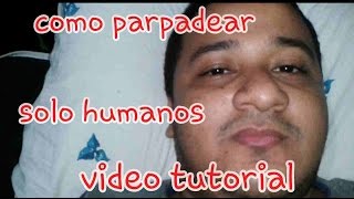 COMO PARPADEAR SOLO HUMANOS VIDEO TUTORIAL [upl. by Sloan]